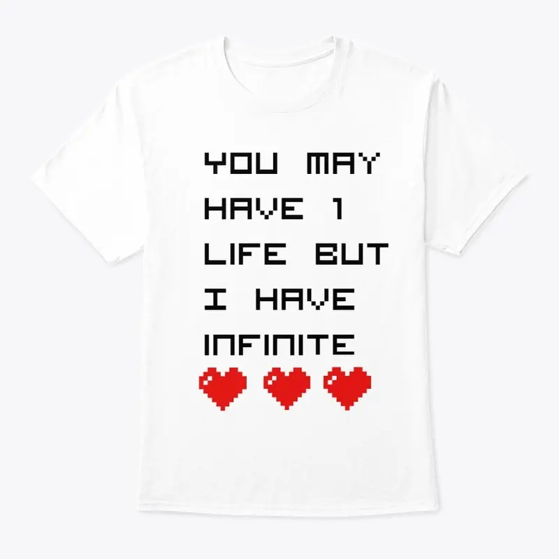 You May Have 1 Life But I Have Infinite